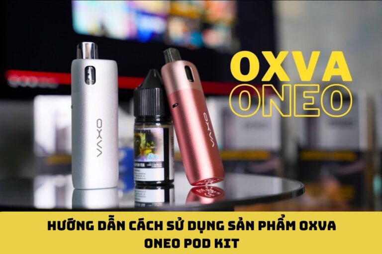 Hướng Dẫn Cách Sử Dụng Sản Phẩm OXVA Oneo Pod Kit